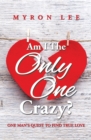 Am I the Only One Crazy? : One Man's Quest to Find True Love - eBook