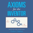Axioms for the Inventor : Twenty Two Tips to Produce Patentable Inventions - eBook