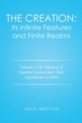 The Creation : Its Infinite Features and Finite Realms Volume I: The Mystery of Inspired Sources and Their Significance to Man - Book