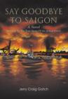 Say Goodbye to Saigon : Inspired by the True Story of an Actual Event - Book