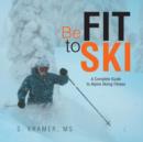 Be Fit to Ski : The Complete Guide to Alpine Skiing Fitness - Book
