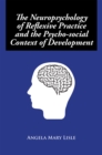 The Neuropsychology of Reflexive Practice and the Psycho-Social Context of Development - eBook