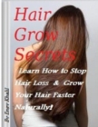 Hair Grow Secrets Guide : Stop Hair Loss & Regrow Your Hair Faster Naturally - Book