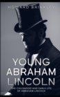 Young Abraham Lincoln : The Childhood and Early Life of Abraham Lincoln - Book