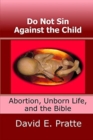 Do Not Sin Against the Child : Abortion, Unborn Life, and the Bible - Book