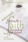 Finding the Faith to Homeschool High School : Weekly Reflections for Weary Parents - Book