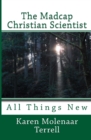 The Madcap Christian Scientist : All Things New - Book