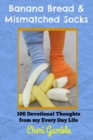 Banana Bread & Mismatched Socks : 100 Devotional Thoughts From My Every Day Life - Book