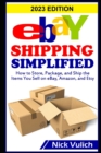 eBay Shipping Simplified : How to Store, Package, and Ship the Items You Sell on eBay, Amazon, and Etsy - Book