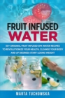 Fruit Infused Water : 50+ Original Fruit and Herb Infused SPA Water Recipes for Holistic Wellness - Book