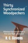 Thirty Synchronized Woodpeckers : True Stories from a First Year Flight Attendant - Book