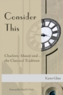 Consider This : Charlotte Mason and the Classical Tradition - Book