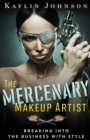 The Mercenary Makeup Artist : Breaking into the Business with Style - Book