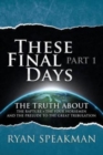 These Final Days : Part 1 - The Truth about the Rapture, the Four Horsemen, and the Prelude to the Great Tribulation - Book