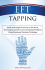 EFT Tapping : Quick and Simple Exercises to De-Stress, Re-Energize and Overcome Emotional Problems Using Emotional Freedom Technique - Book