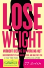 Lose Weight Without Dieting or Working Out : Discover Secrets to a Slimmer, Sexier, and Healthier You - eBook