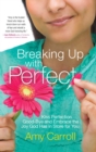 Breaking Up with Perfect : Kiss Perfection Good-Bye and Embrace the Joy God Has in Store for You - eBook