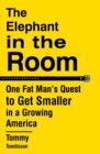 The Elephant in the Room : One Fat Man's Quest to Get Smaller in a Growing America - Book