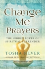 Change Me Prayers : The Hidden Power of Spiritual Surrender - Book
