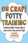 Oh Crap! Potty Training : Everything Modern Parents Need to Know  to Do It Once and Do It Right - eBook