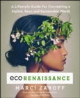 ECOrenaissance : A Lifestyle Guide for Cocreating a Stylish, Sexy, and Sustainable World - eBook