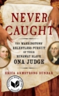 Never Caught : The Washingtons' Relentless Pursuit of Their Runaway Slave, Ona Judge - eBook