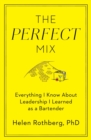 The Perfect Mix : Everything I Know About Leadership I Learned as a Bartender - Book
