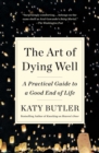 The Art of Dying Well : A Practical Guide to a Good End of Life - eBook