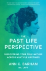 The Past Life Perspective : Discovering Your True Nature Across Multiple Lifetimes - eBook