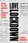 Love Lockdown : Dating, Sex, and Marriage in America's Prisons - Book
