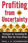Profiting from Uncertainty : Strategies for Succeeding No Matter What the Future Brings - Book