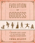 Evolution of Goddess : A Modern Girl's Guide to Activating Your Feminine Superpowers - Book