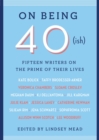 On Being 40(ish) : Fifteen Writers on the Prime of Their Lives - eBook