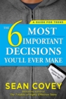 The 6 Most Important Decisions You'll Ever Make : A Guide for Teens: Updated for the Digital Age - eBook