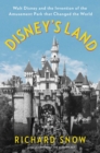 Disney's Land : Walt Disney and the Invention of the Amusement Park That Changed the World - Book