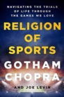 Religion of Sports : Navigating the Trials of Life Through the Games We Love - Book