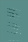Beyond Unwanted Sound : Noise, Affect and Aesthetic Moralism - Book