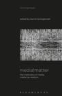 Media Matter : The Materiality of Media, Matter as Medium - Book