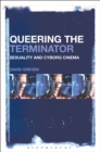 Queering The Terminator : Sexuality and Cyborg Cinema - Greven David Greven