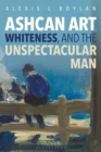 Ashcan Art, Whiteness, and the Unspectacular Man - eBook
