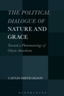 The Political Dialogue of Nature and Grace : Toward a Phenomenology of Chaste Anarchism - Book