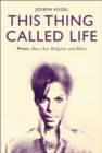This Thing Called Life : Prince, Race, Sex, Religion, and Music - eBook