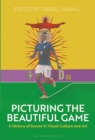 Picturing the Beautiful Game : A History of Soccer in Visual Culture and Art - Book