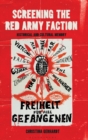 Screening the Red Army Faction : Historical and Cultural Memory - Book