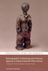 Ethnographic Collecting and African Agency in Early Colonial West Africa : A Study of Trans-Imperial Cultural Flows - eBook