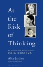 At the Risk of Thinking : An Intellectual Biography of Julia Kristeva - Book