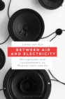 Between Air and Electricity : Microphones and Loudspeakers as Musical Instruments - Book