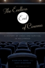 The Endless End of Cinema : A History of Crisis and Survival in Hollywood - Book