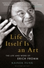 Life Itself Is an Art : The Life and Work of Erich Fromm - Book