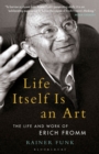 Life Itself Is an Art : The Life and Work of Erich Fromm - eBook